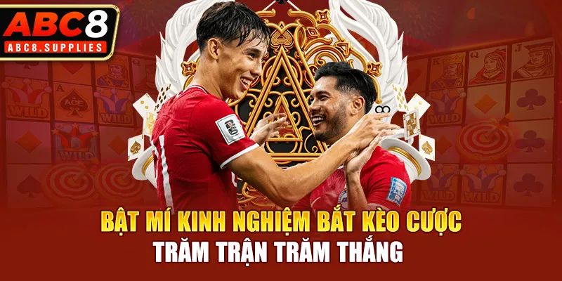 Bật mí kinh nghiệm bắt kèo cược trăm trận trăm thắng 