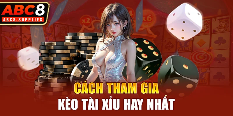 Cách tham gia kèo tài xỉu hay nhất 