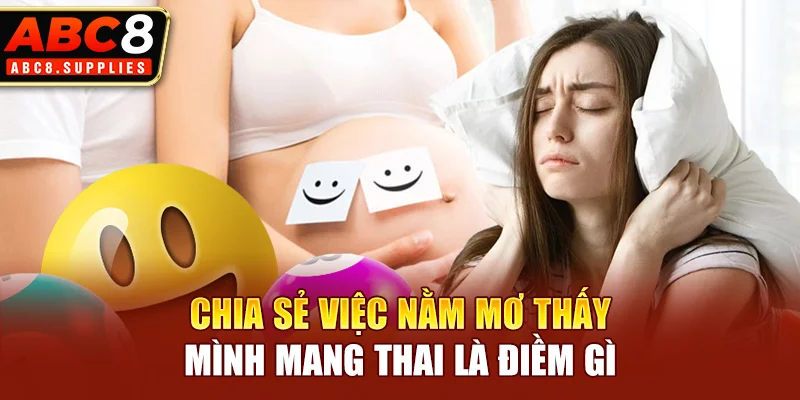 Chia sẻ việc nằm mơ thấy mình mang thai là điềm gì