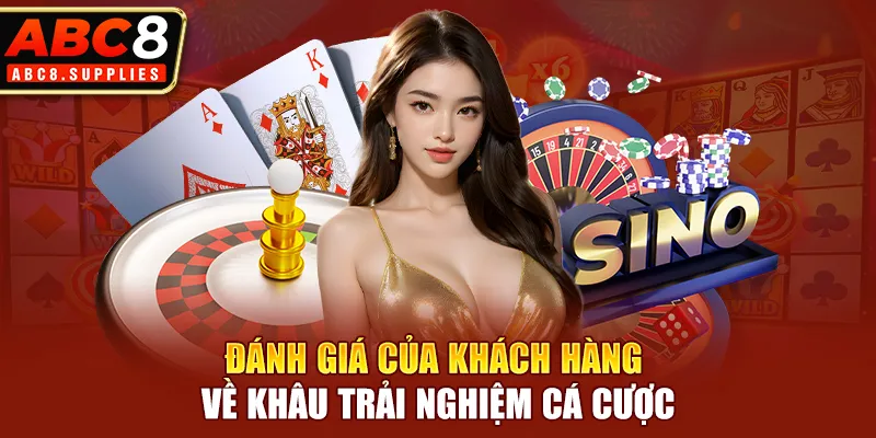 Đánh giá của khách hàng về khâu trải nghiệm cá cược