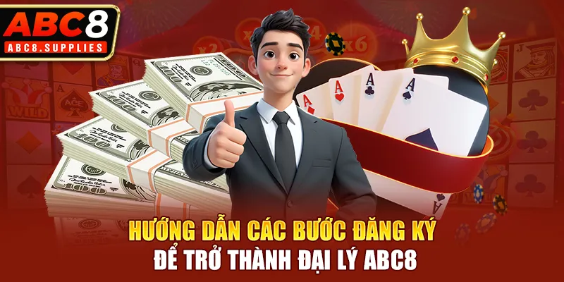 Hướng dẫn các bước đăng ký để trở thành đại lý ABC8