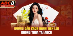 Hướng dẫn cách đánh tiến lên không thua tại ABC8