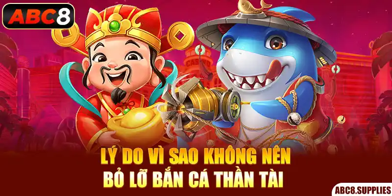 Lý do vì sao không nên bỏ lỡ bắn cá thần tài 