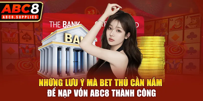 Những lưu ý mà bet thủ cần nắm để nạp vốn ABC8 thành công