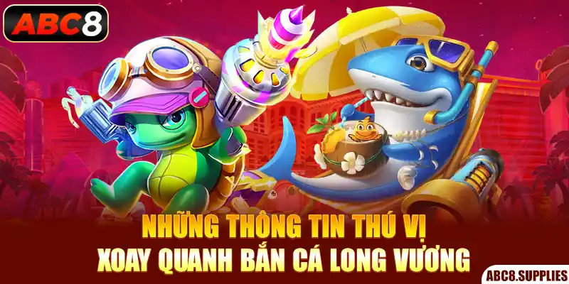 Những thông tin thú vị xoay quanh bắn cá Long Vương