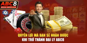 Quyền lợi mà bạn sẽ nhận được khi trở thành đại lý ABC8 