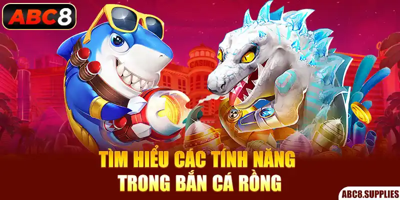 Tìm hiểu các tính năng trong bắn cá rồng