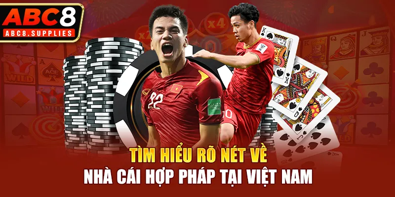 Tìm hiểu rõ nét về nhà cái hợp pháp tại Việt Nam