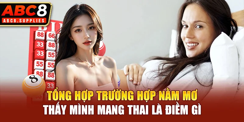 Tổng hợp trường hợp nằm mơ thấy mình mang thai là điềm gì